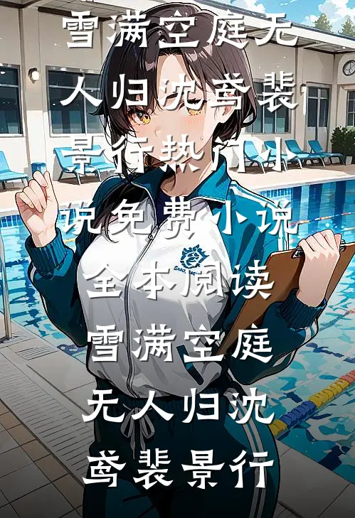 雪满空庭无人归(沈鸢裴景行)热门小说_免费小说全本阅读雪满空庭无人归沈鸢裴景行