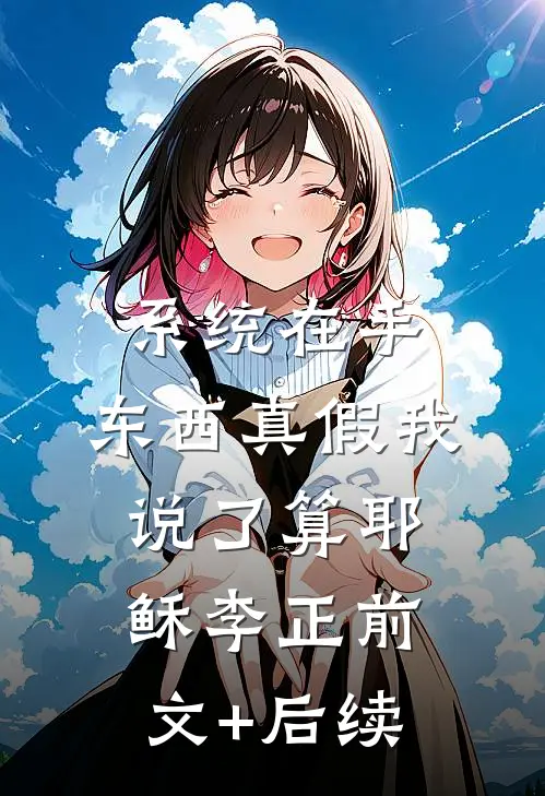 系统在手，东西真假我说了算耶稣李正前文+后续