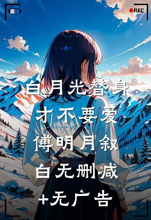 白月光替身才不要爱傅明月叙白无删减+无广告