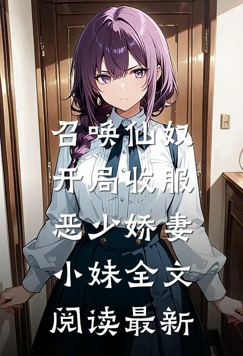 召唤仙奴：开局收服恶少娇妻小妹全文阅读最新