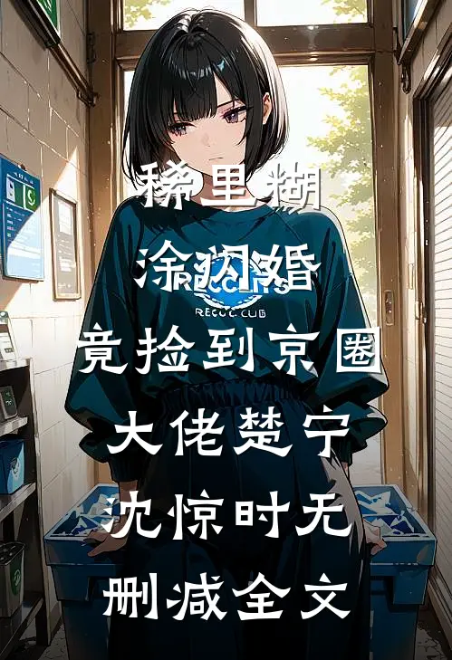 稀里糊涂闪婚，竟捡到京圈大佬楚宁沈惊时无删减全文