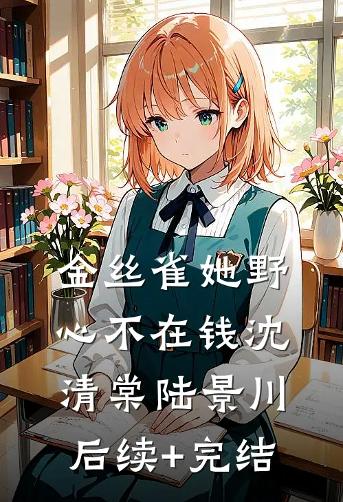 金丝雀她野心不在钱沈清棠陆景川后续+完结