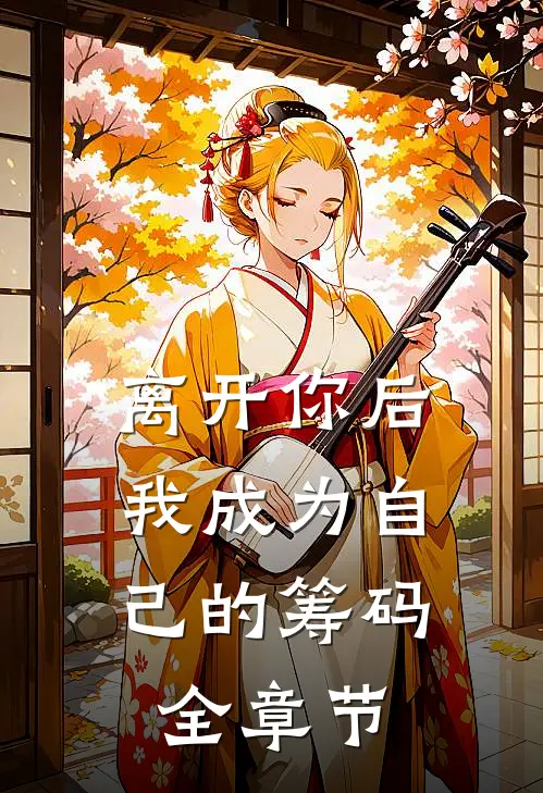 离开你后，我成为自己的筹码全章节