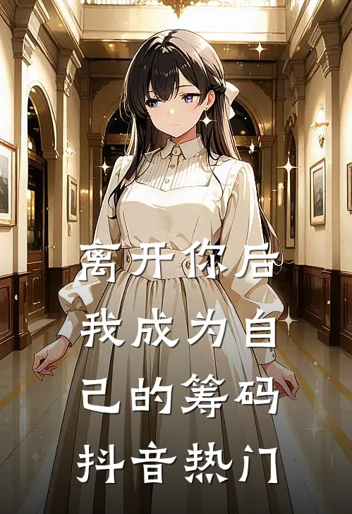 离开你后，我成为自己的筹码抖音热门