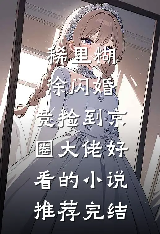 稀里糊涂闪婚，竟捡到京圈大佬好看的小说推荐完结