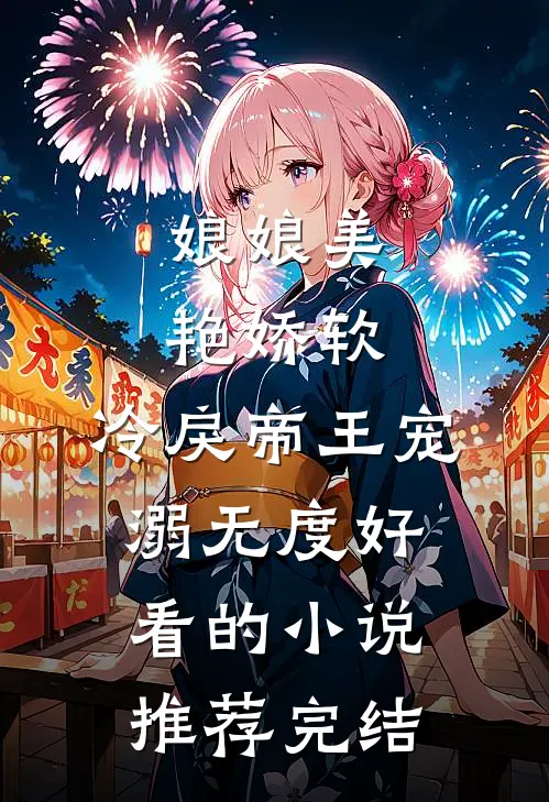 娘娘美艳娇软，冷戾帝王宠溺无度好看的小说推荐完结