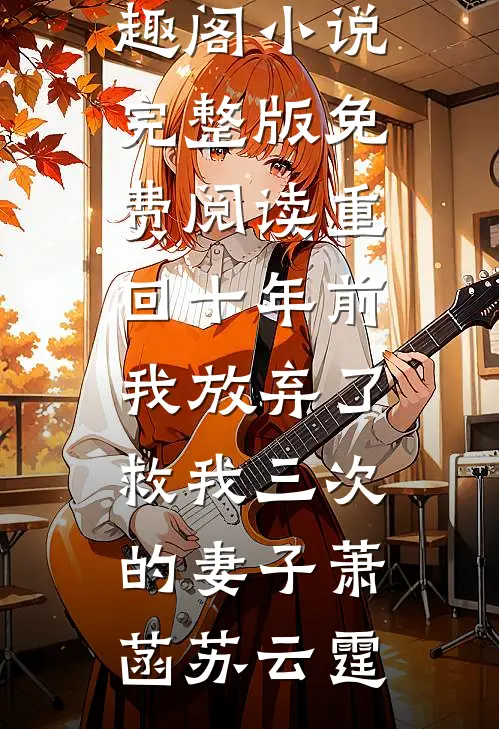 重回十年前，我放弃了救我三次的妻子(萧菡苏云霆)免费小说笔趣阁_小说完整版免费阅读重回十年前，我放弃了救我三次的妻子(萧菡苏云霆)