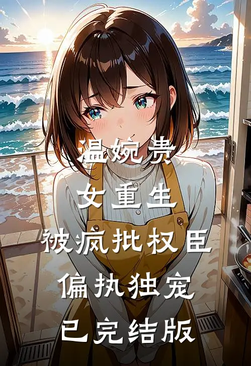 温婉贵女重生，被疯批权臣偏执独宠已完结版