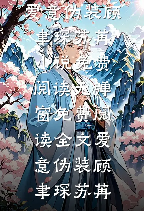 爱意伪装顾聿琛苏苒小说免费阅读无弹窗_免费阅读全文爱意伪装(顾聿琛苏苒)