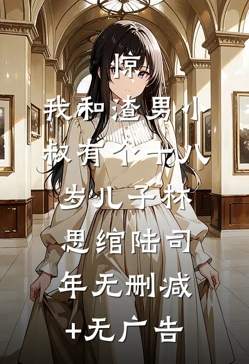 惊，我和渣男小叔有个十八岁儿子林思绾陆司年无删减+无广告