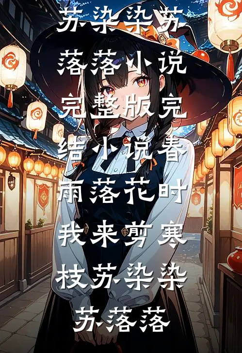 春雨落花时，我来剪寒枝(苏染染苏落落)小说完整版_完结小说春雨落花时，我来剪寒枝苏染染苏落落