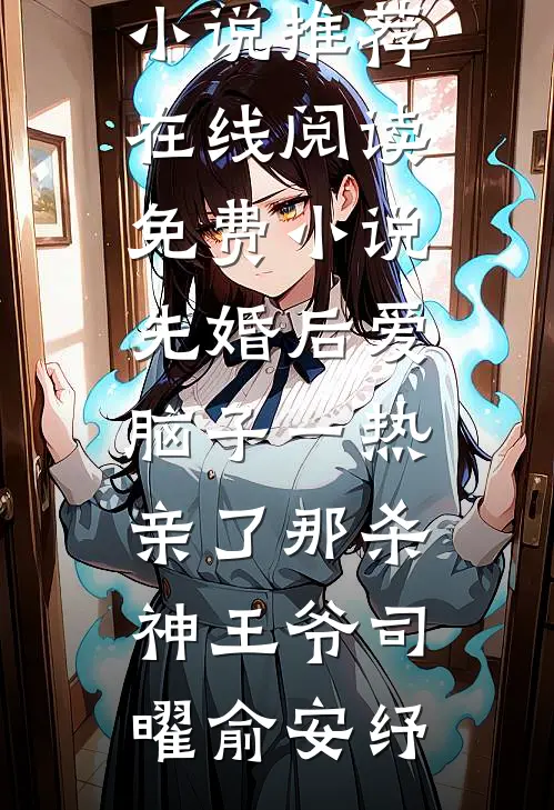 先婚后爱脑子一热亲了那杀神王爷司曜俞安纾热门小说推荐_在线阅读免费小说先婚后爱脑子一热亲了那杀神王爷(司曜俞安纾)