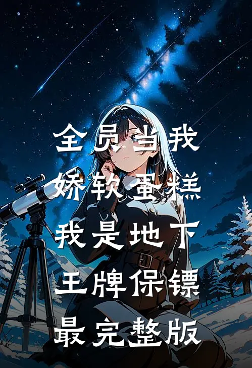 全员当我娇软蛋糕，我是地下王牌保镖最完整版