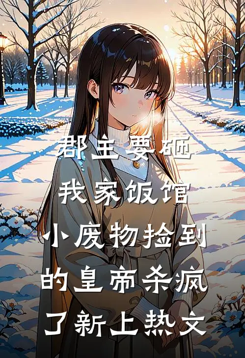 郡主要砸我家饭馆，小废物捡到的皇帝杀疯了新上热文