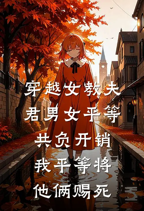 穿越女教夫君男女平等共负开销，我平等将他俩赐死