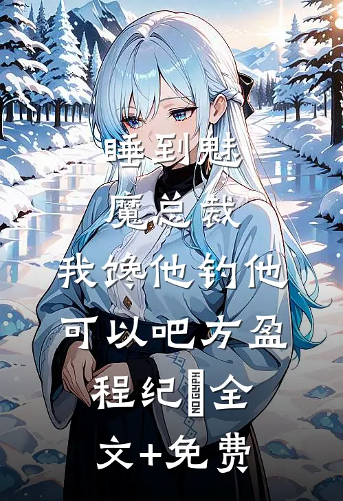 睡到魅魔总裁，我馋他钓他可以吧方盈程纪堔全文+免费
