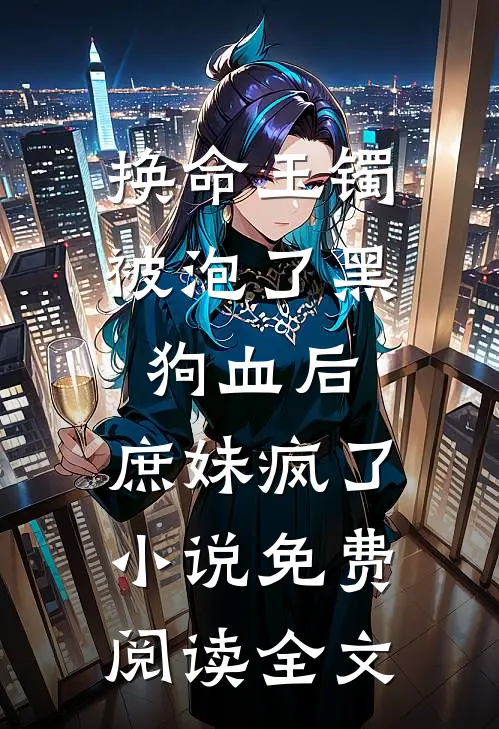 换命玉镯被泡了黑狗血后，庶妹疯了小说免费阅读全文