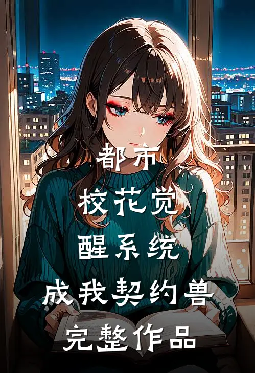 都市：校花觉醒系统，成我契约兽完整作品