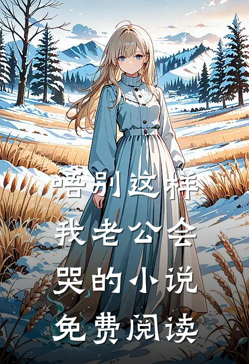 唔别这样，我老公会哭的小说免费阅读
