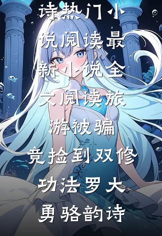 旅游被骗，竟捡到双修功法(罗大勇骆韵诗)热门小说阅读_最新小说全文阅读旅游被骗，竟捡到双修功法罗大勇骆韵诗