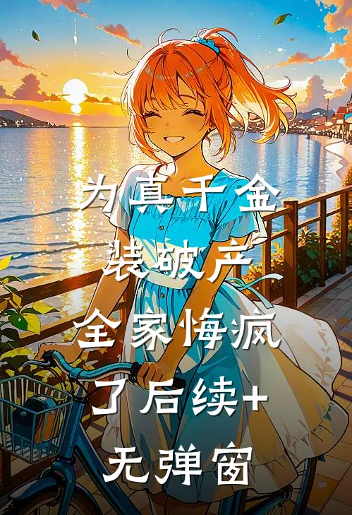 为真千金装破产，全家悔疯了后续+无弹窗