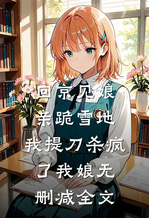 回京见娘亲跪雪地，我提刀杀疯了我娘无删减全文