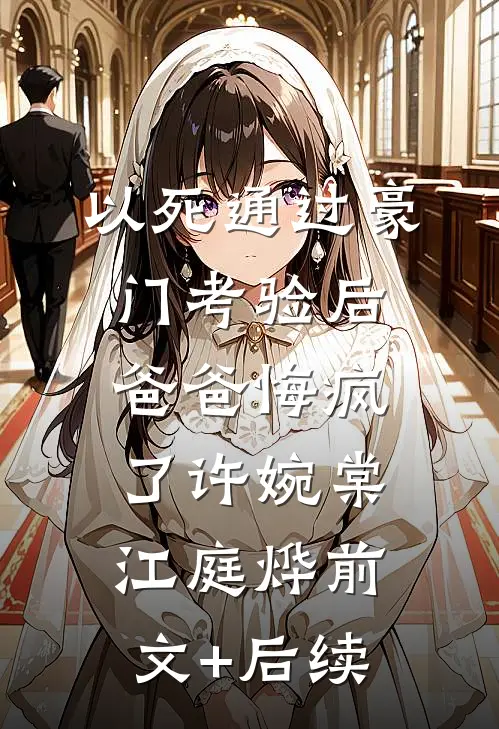 以死通过豪门考验后，爸爸悔疯了许婉棠江庭烨前文+后续