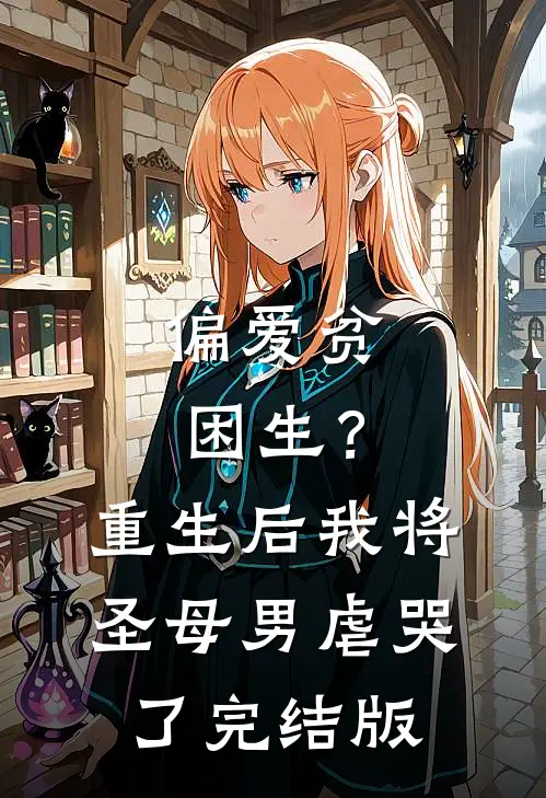 偏爱贫困生?重生后我将圣母男虐哭了完结版