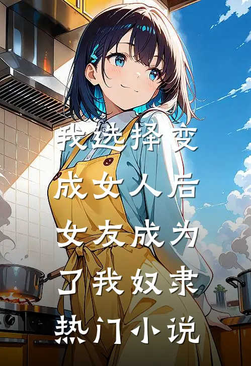 我选择变成女人后,女友成为了我奴隶热门免费阅读