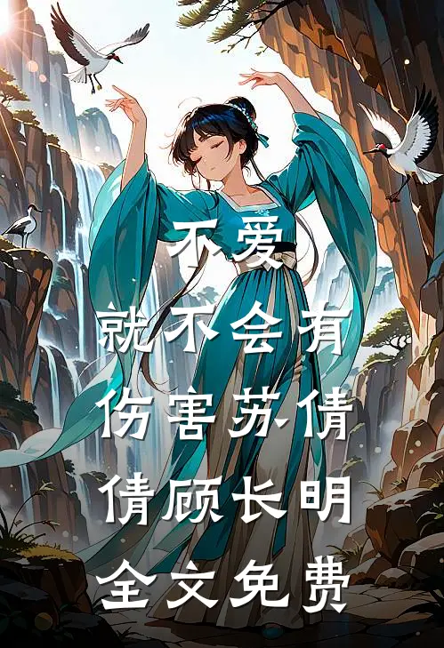 不爱,就不会有伤害苏倩倩顾长明全文免费观看
