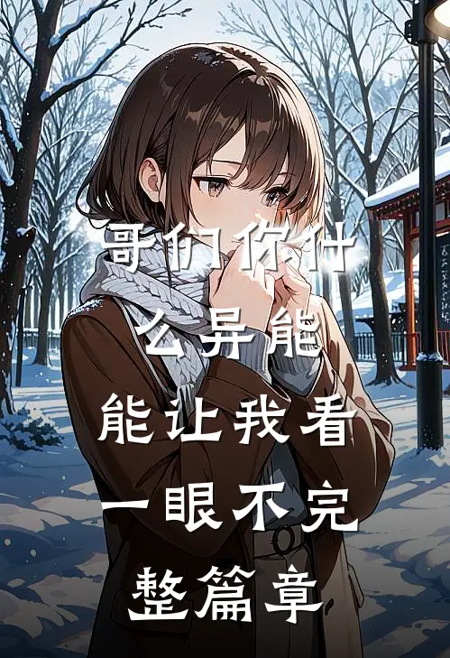 哥们你异能,能让我看一眼不完整篇章的