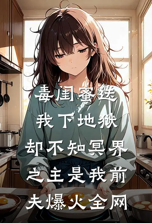 毒闺蜜送我下地狱，却不知冥界之主是我前夫爆火全网