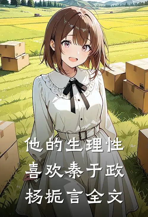 他的生理性喜欢秦于政杨栀言全文