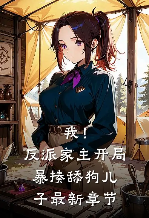 我!反派家主,开局暴揍舔狗儿子最新章节免费阅读