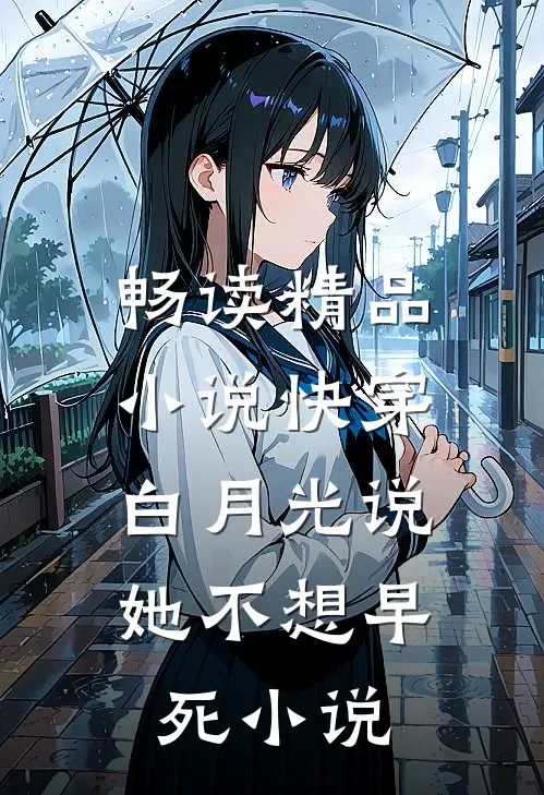 畅读精品小说快穿:白月光说她不想早死小说