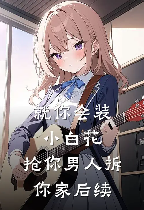 就你会装小白花，抢你男人拆你家后续