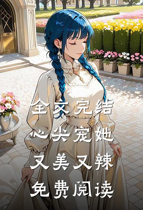 全文完结心尖宠她又美又辣免费阅读