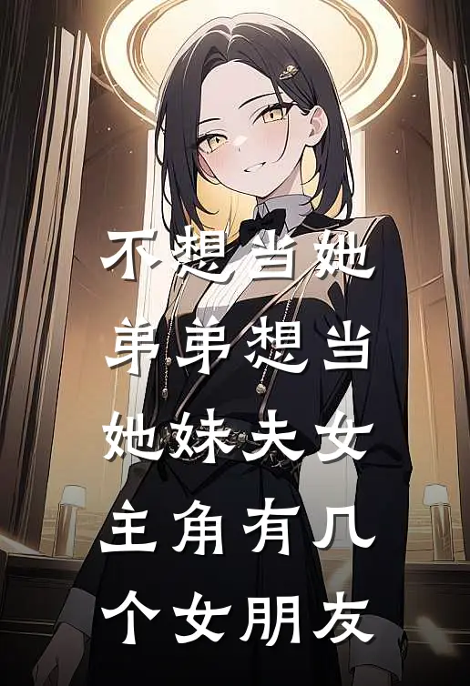 不想当她弟弟想当她妹夫女主角有几个女朋友