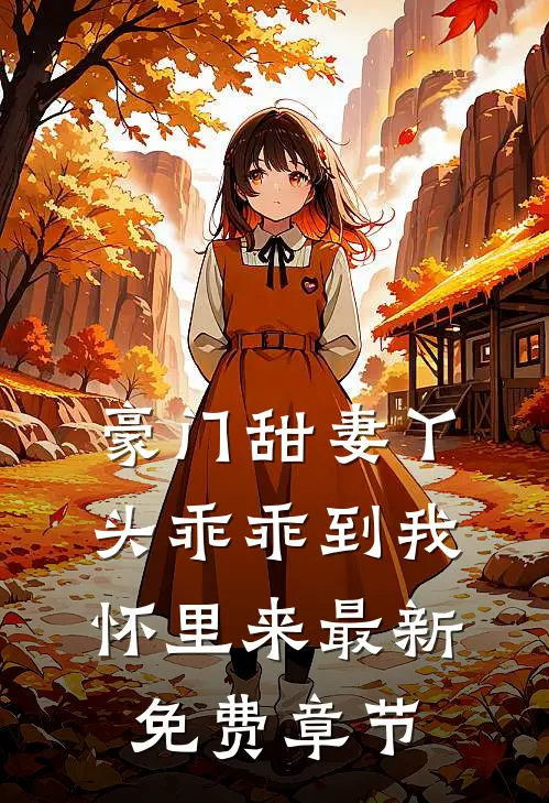 豪门甜妻丫头乖乖到我怀里来最新免费章节