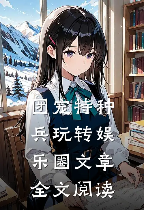 团宠特种兵玩转娱乐圈文章全文阅读