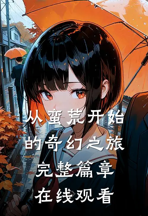 从蛮荒开始的奇幻之旅完整篇章在线观看
