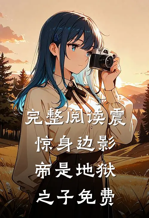 完整阅读震惊身边影帝是地狱之子免费