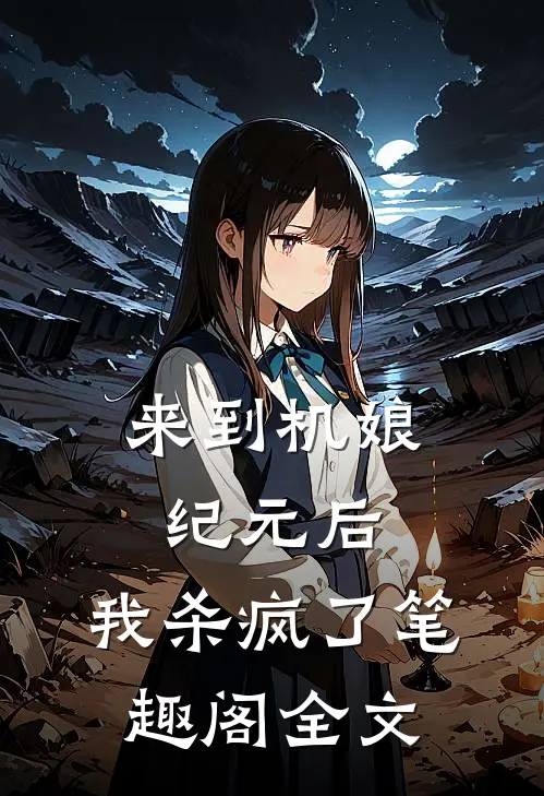 来到机娘纪元后,我杀疯了笔趣阁全文