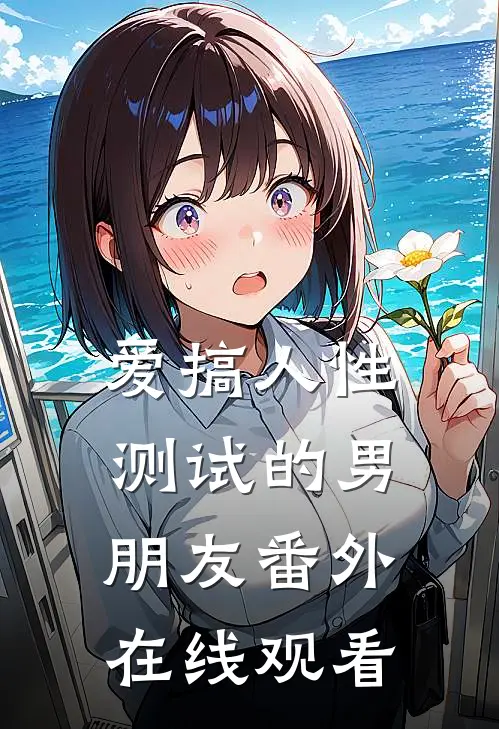 爱搞人性测试的男朋友 番外在线观看