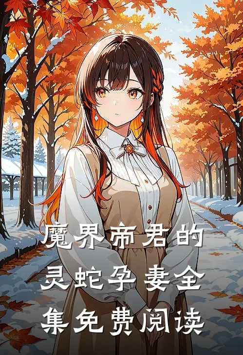 魔界帝君的灵蛇孕妻 全集免费阅读