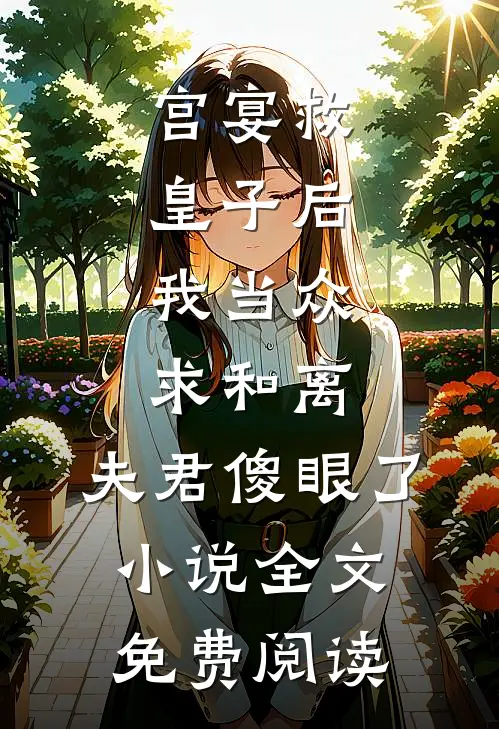 宫宴救皇子后，我当众求和离，夫君傻眼了小说全文免费阅读