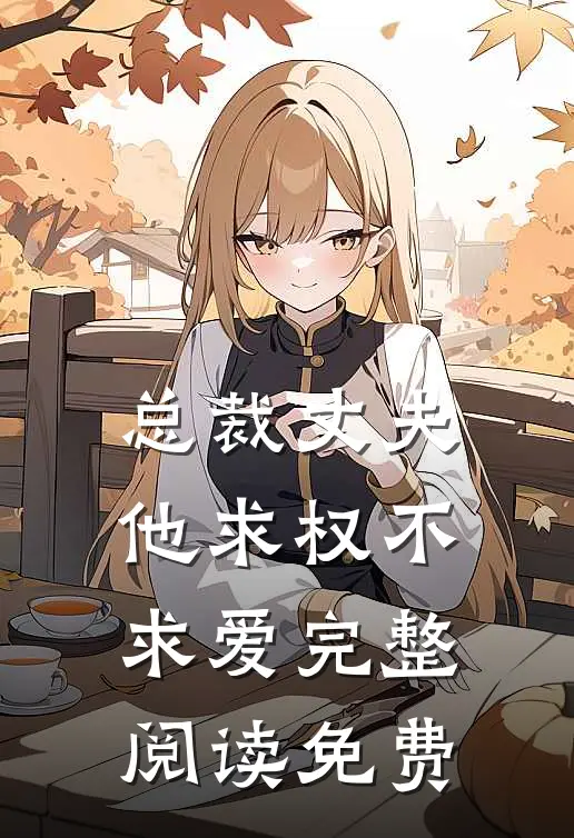总裁丈夫他求权不求爱完整阅读免费