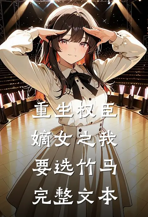 重生权臣嫡女之我要选竹马完整文本