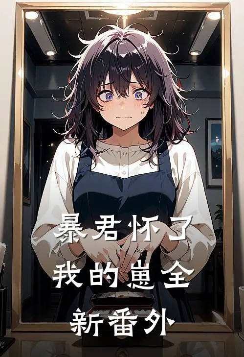 暴君怀了我的崽全新番外