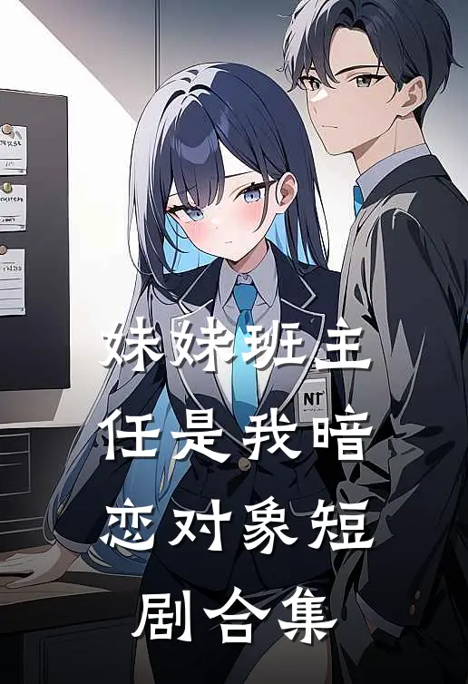 妹妹班主任是我暗恋对象短剧合集